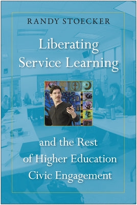 Liberating Service Learning: And the Rest of Higher Education Civic Engagement by Stoecker, Randy