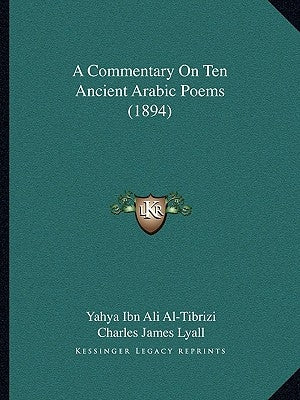 A Commentary On Ten Ancient Arabic Poems (1894) by Al-Tibrizi, Yahya Ibn Ali