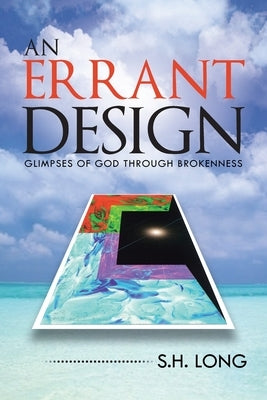 An Errant Design: Glimpses of God Through Brokenness by Long, S. H.