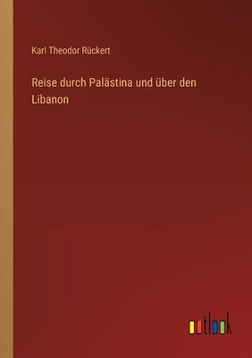 Reise durch Palästina und über den Libanon by Rückert, Karl Theodor