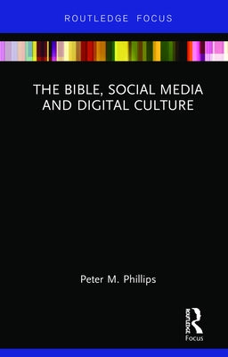 The Bible, Social Media and Digital Culture by Phillips, Peter M.