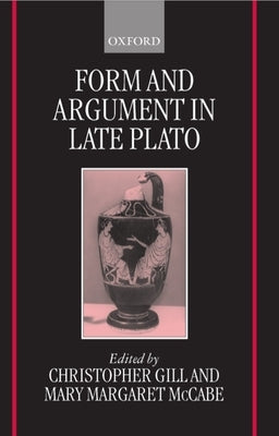 Form and Argument in Late Plato by Gill, Christopher