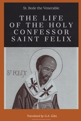 The life of the Holy Confessor St. Felix by St Bede the Venerable