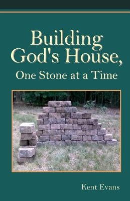 Building God's House: One Stone at a Time by Evans, Kent