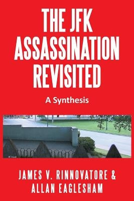 The JFK Assassination Revisited: A Synthesis by Rinnovatore, James V.