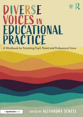 Diverse Voices in Educational Practice: A Workbook for Promoting Pupil, Parent and Professional Voice by Sewell, Alexandra
