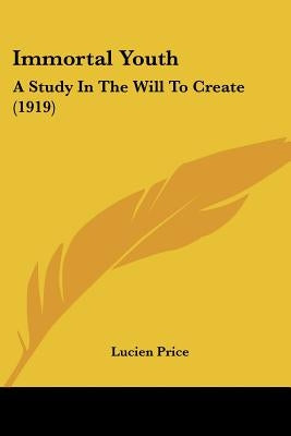 Immortal Youth: A Study In The Will To Create (1919) by Price, Lucien