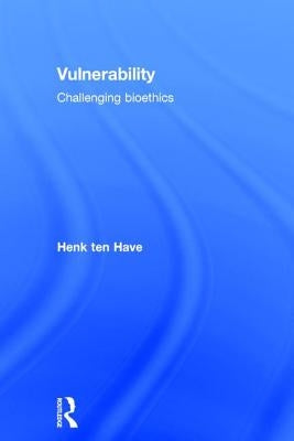 Vulnerability: Challenging Bioethics by Ten Have, Henk