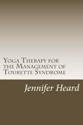 Yoga Therapy for the Management of Tourette's Syndrome by Heard, Jennifer L.