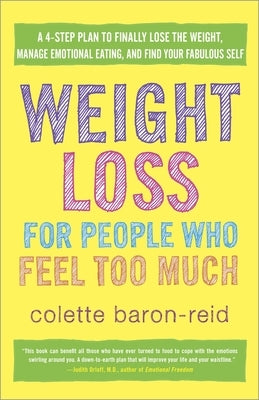 Weight Loss for People Who Feel Too Much: A 4-Step Plan to Finally Lose the Weight, Manage Emotional Eating, and Find Yourfabulous Self by Baron-Reid, Colette