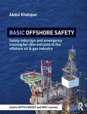 Basic Offshore Safety: Safety induction and emergency training for new entrants to the offshore oil and gas industry by Khalique, Abdul