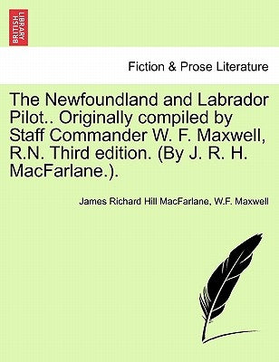 The Newfoundland and Labrador Pilot.. Originally compiled by Staff Commander W. F. Maxwell, R.N. Third edition. (By J. R. H. MacFarlane.). by MacFarlane, James Richard Hill