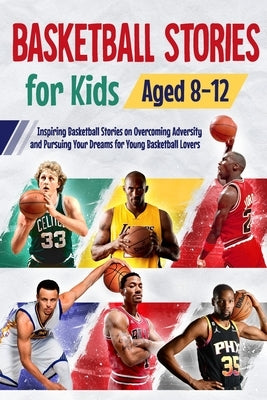 Basketball Stories for Kids Aged 8 - 12: Inspiring Basketball Stories on Overcoming Adversity and Pursuing Your Dreams for Young Basketball Lovers : 1 by Burton, Faith