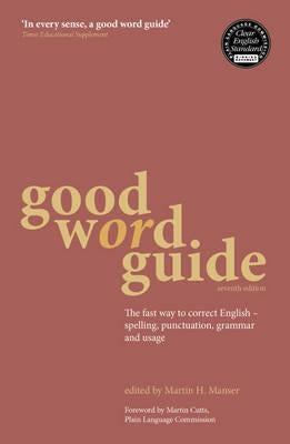 Good Word Guide: The Fast Way to Correct English - Spelling, Punctuation, Grammar and Usage by Manser, Martin H.