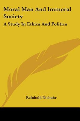 Moral Man And Immoral Society: A Study In Ethics And Politics by Niebuhr, Reinhold