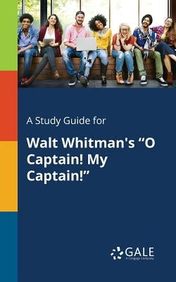 A Study Guide for Walt Whitman's "O Captain! My Captain!" by Gale, Cengage Learning