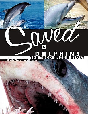 Saved by Dolphins: The Todd Endris Story by Sheila Gale Kandlbinder
