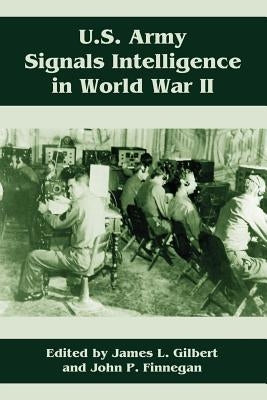 U.S. Army Signals Intelligence in World War II by Gilbert, James L.