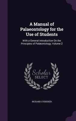 A Manual of Palaeontology for the Use of Students: With a General Introduction On the Principles of Palæontology, Volume 2 by Lydekker, Richard