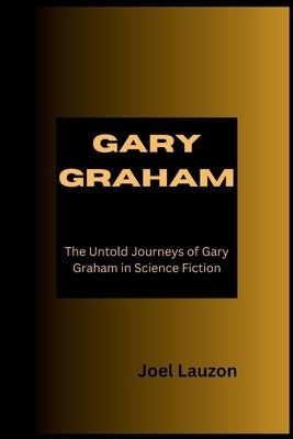 Gary Graham: The Untold Journeys of Gary Graham in Science Fiction by Lauzon, Joel