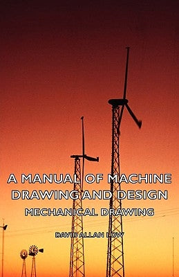 A Manual of Machine Drawing and Design - Mechanical Drawing by Low, David Allan