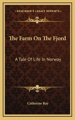 The Farm On The Fjord: A Tale Of Life In Norway by Ray, Catherine