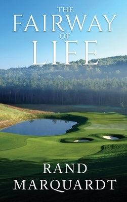 The Fairway of Life: Simple Secrets To Playing Better Golf By Going With The Flow by Marquardt, Rand