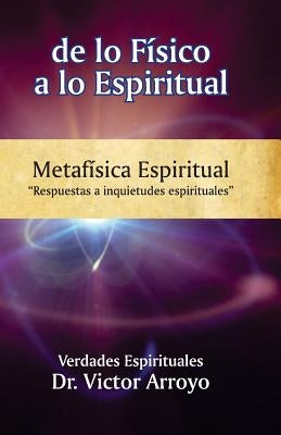 de lo físico a lo espiritual: Metafísica Espiritual by Arroyo, Annie