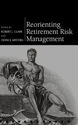 Reorienting Retirement Risk Management by Clark, Robert L.