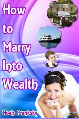 How to Marry Into Wealth by Pranksky, Noah