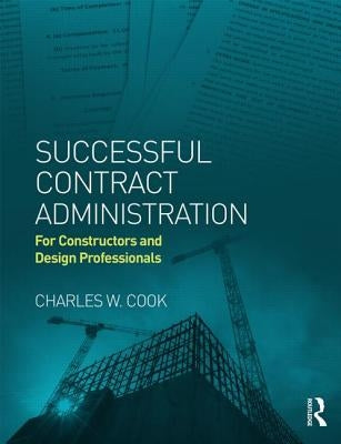 Successful Contract Administration: For Constructors and Design Professionals by Cook, Charles W.