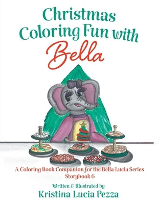 Christmas Coloring Fun with Bella: The Bella Lucia Series, Coloring Book B (for Storybook 6) by Pezza, Kristina Lucia