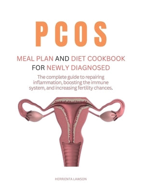 Pcos Meal Plan and Diet Cookbook for Newly Diagnosed: The complete guide to repairing inflammation, boosting the immune system, and increasing fertili by Lawson, Herrienta