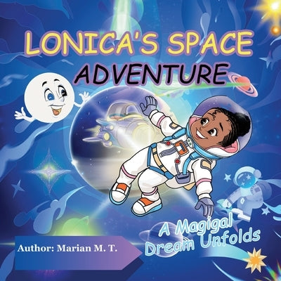 Lonica's Space Adventure: A Magical Dream Unfolds by M. T., Marian
