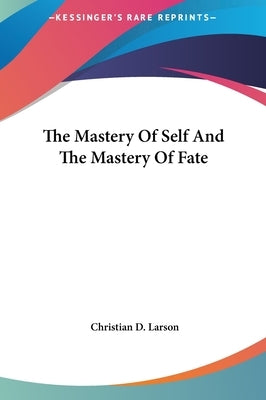 The Mastery Of Self And The Mastery Of Fate by Larson, Christian D.