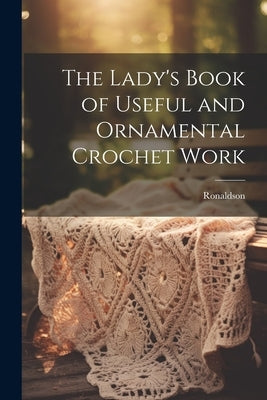 The Lady's Book of Useful and Ornamental Crochet Work by Ronaldson
