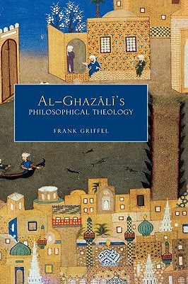 Al-Ghazali's Philosophical Theology by Griffel, Frank