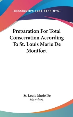 Preparation For Total Consecration According To St. Louis Marie De Montfort by De Montford, St Louis-Marie
