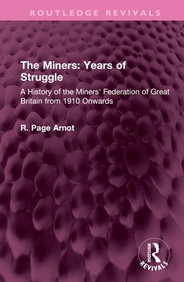The Miners: Years of Struggle: A History of the Miners' Federation of Great Britain from 1910 Onwards by Arnot, Robert Page