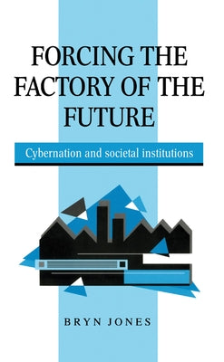 Forcing the Factory of the Future by Jones, Bryn