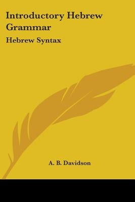 Introductory Hebrew Grammar: Hebrew Syntax by Davidson, A. B.