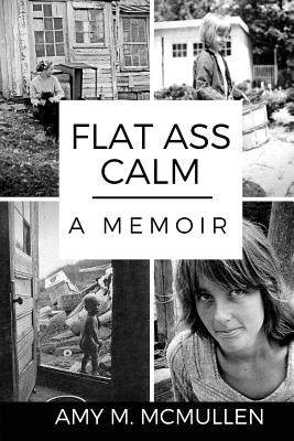 Flat Ass Calm: A Memoir by McMullen, Amy M.