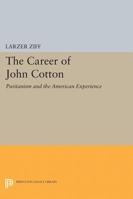 The Career of John Cotton: Puritanism and the American Experience by Ziff, Larzer