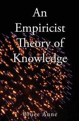 An Empiricist Theory of Knowledge by Aune, Bruce