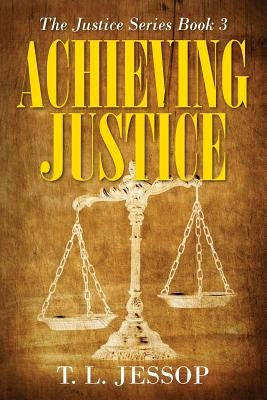 Achieving Justice: The Justice Series Book 3 by Jessop, T. L.