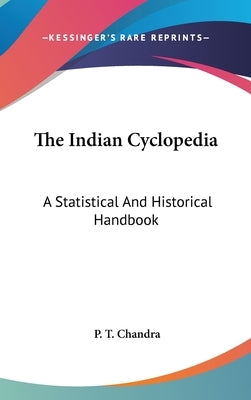 The Indian Cyclopedia: A Statistical And Historical Handbook by Chandra, P. T.