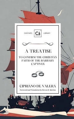 A Treatise to Confirm the Christian Faith of the Barbary Captives by Valera, Cipriano de