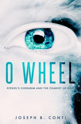 O Wheel: Ezekiel's Cherubim and the Chariot of God by Conti, Joseph B.