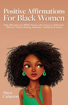 Positive Affirmations for Black Women: Daily Affirmations for BIPOC Women with a Focus on Self-Esteem, Self-Love, Positive Thinking, Motivation, Confi by Cameron, Maya