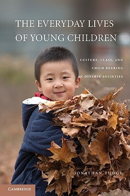 The Everyday Lives of Young Children: Culture, Class, and Child Rearing in Diverse Societies by Tudge, Jonathan